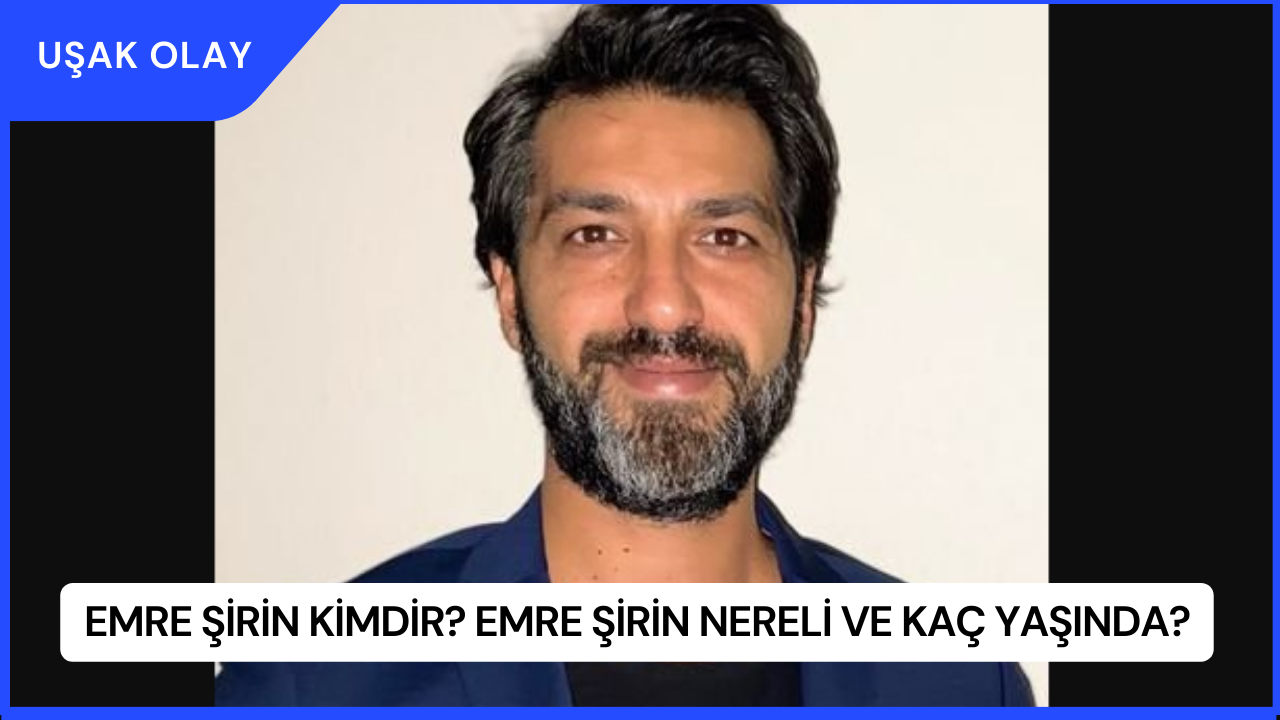 Emre Şirin Kimdir Emre Şirin Nereli ve Kaç Yaşında Uşak Olay Uşak