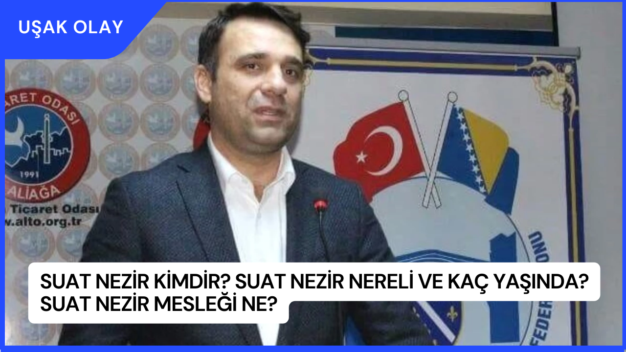 Suat Nezir Kimdir Suat Nezir Nereli ve Kaç Yaşında Suat Nezir Mesleği