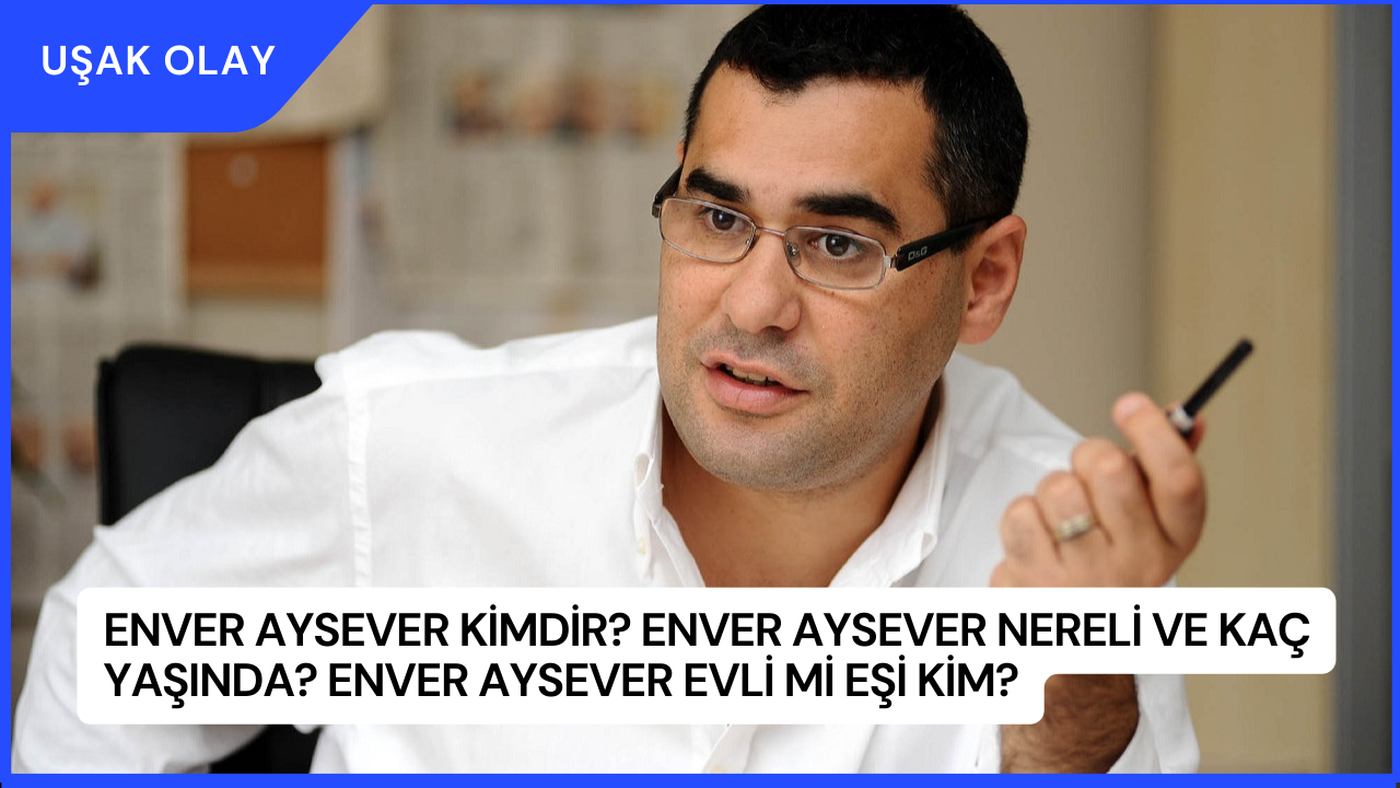 Enver Aysever Kimdir Enver Aysever Nereli ve Kaç Yaşında Enver