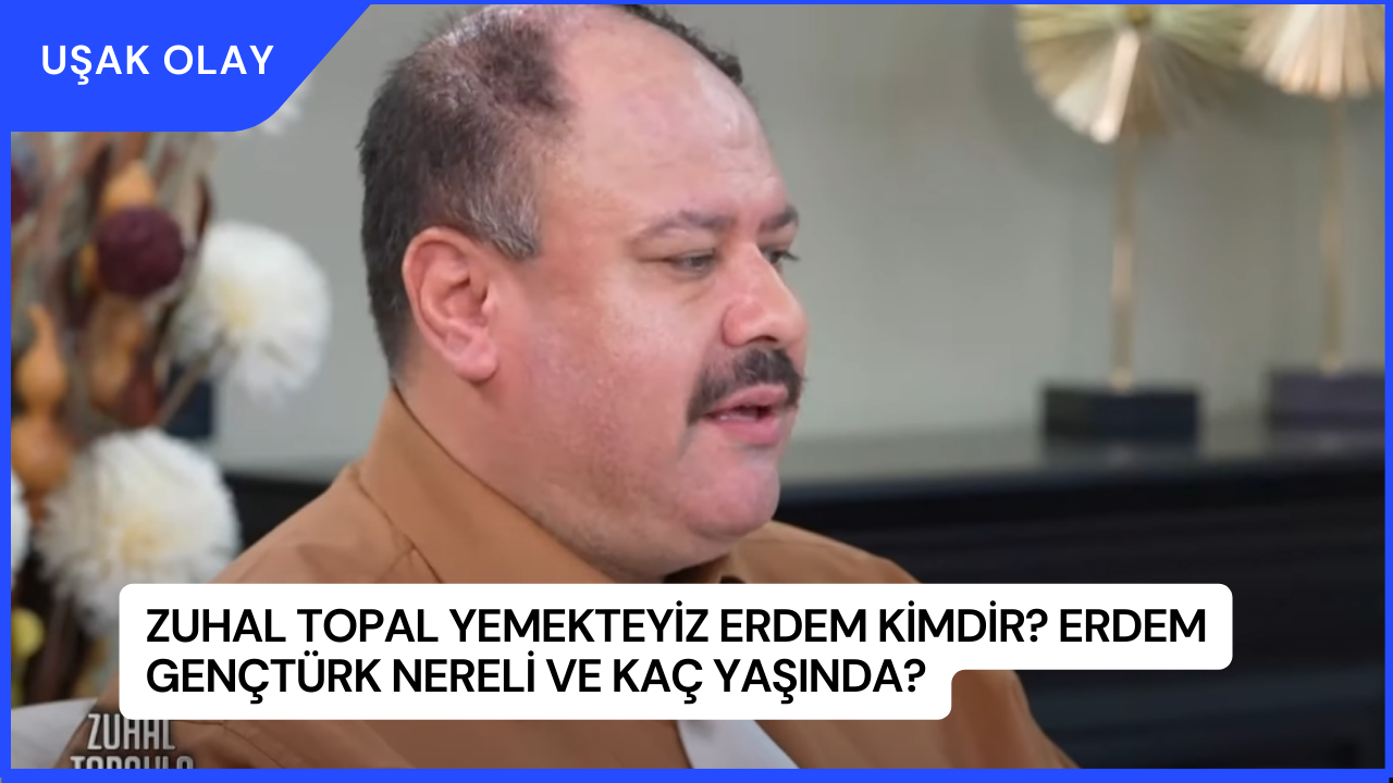 Zuhal Topal Yemekteyiz Erdem Kimdir Erdem Gençtürk Nereli ve Kaç