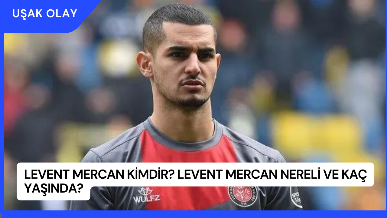 Levent Mercan Kimdir Levent Mercan Nereli Ve Ka Ya Nda U Ak Olay