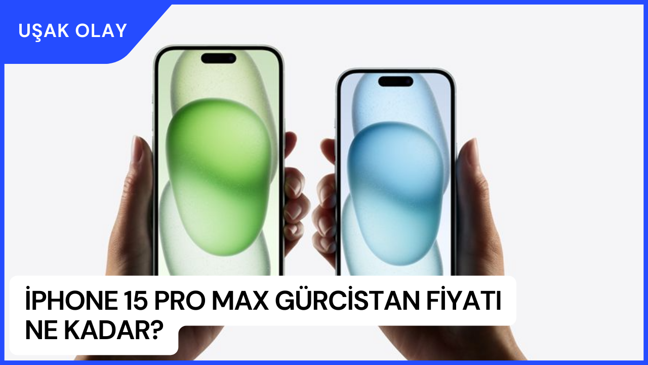 iPhone 15 Pro Max Gürcistan Fiyatı Ne Kadar? Gürcistan'dan iPhone 15 Nasıl Alınır?