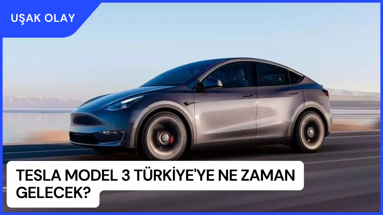 Tesla Model 3 Türkiye'ye Ne Zaman Gelecek? Tesla Model 3 Türkiye'ye Gelecek Mi?