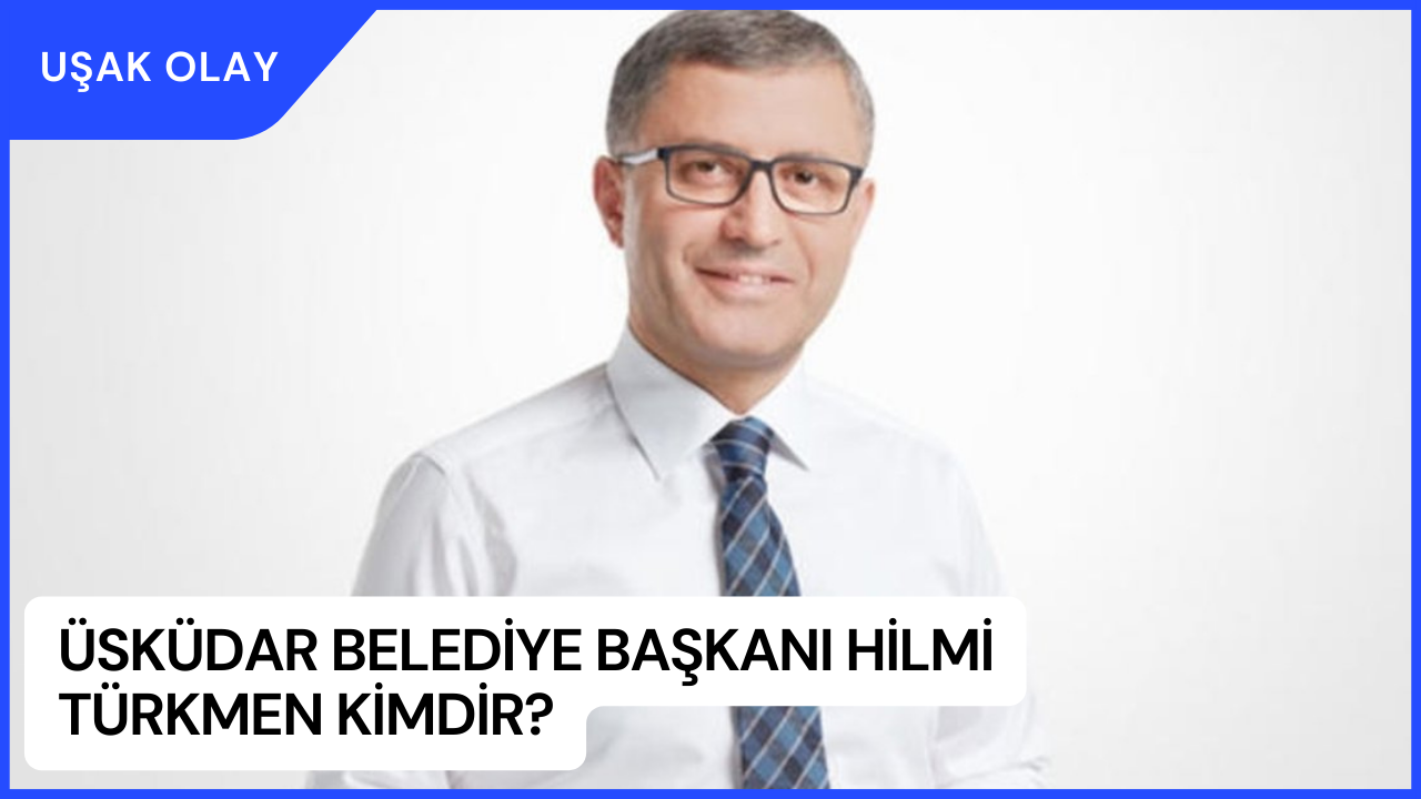Üsküdar Belediye Başkanı Hilmi Türkmen Kimdir? Hilmi Türkmen Nereli ve Kaç Yaşında?