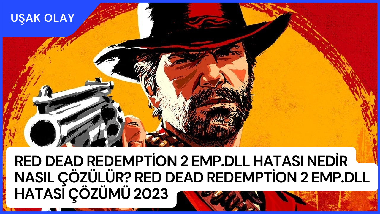 Red Dead Redemption 2 emp.dll Hatası Nedir Nasıl Çözülür? Red Dead Redemption 2 emp.dll Hatası Çözümü 2023