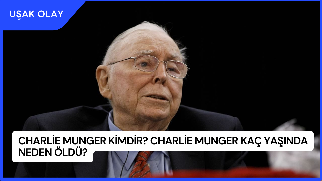 Charlie Munger Kimdir? Charlie Munger Kaç Yaşında Neden Öldü?