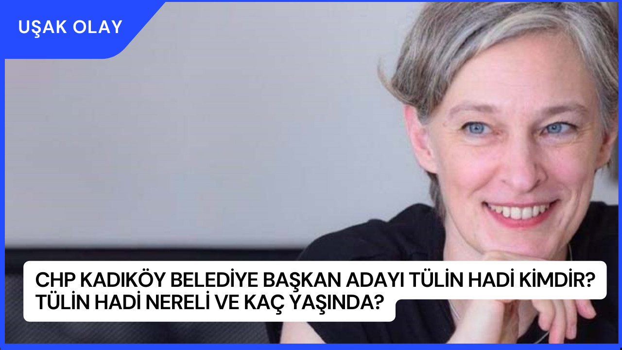 CHP Kadıköy Belediye Başkan Adayı Tülin Hadi Kimdir? Tülin Hadi Nereli ve Kaç Yaşında?