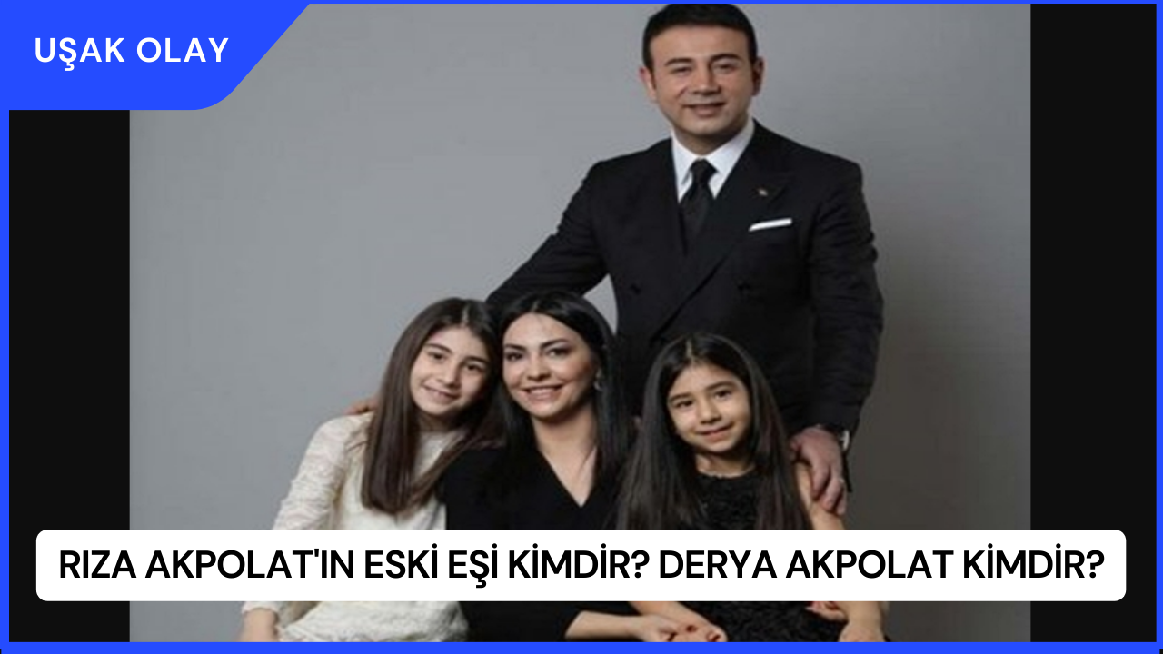 Rıza Akpolat'ın Eski Eşi Kimdir? Derya Akpolat Kimdir?