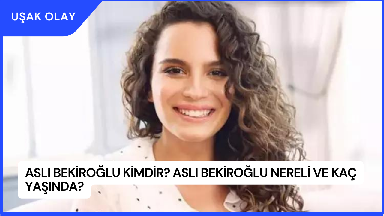 Aslı Bekiroğlu Kimdir? Aslı Bekiroğlu Nereli ve Kaç Yaşında? - Uşak Olay -  Uşak Haber Son Dakika Haberler