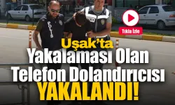 Uşak’ta Yakalama Kararı Bulunan Telefon Dolandırıcısı Yakalandı!