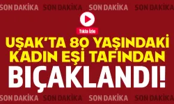 80 yaşındaki kadın eşi tarafından bıçaklandı!