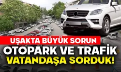 Uşak'ta Büyük Sorun: Otopark ve Trafik, Vatandaşa Sorduk!