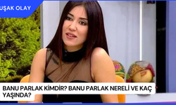 Banu Parlak Kimdir? Banu Parlak Nereli ve Kaç Yaşında?