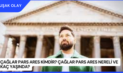 Çağlar Pars Ares Kimdir? Çağlar Pars Ares Nereli ve Kaç Yaşında?