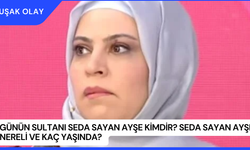 Günün Sultanı Seda Sayan Ayşe Kimdir? Seda Sayan Ayşe Nereli ve Kaç Yaşında?