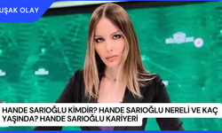 Hande Sarıoğlu Kimdir? Hande Sarıoğlu Nereli ve Kaç Yaşında? Hande Sarıoğlu Kariyeri