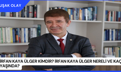 İrfan Kaya Ülger Kimdir? İrfan Kaya Ülger Nereli ve Kaç Yaşında?