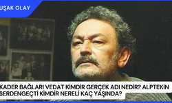 Kader Bağları Vedat Kimdir Gerçek Adı Nedir? Alptekin Serdengeçti Kimdir Nereli Kaç Yaşında?