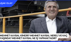 Mehmet Kaybal Kimdir? Mehmet Kaybal Nereli ve Kaç Yaşında? Mehmet Kaybal Ne İş Yapmaktadır?