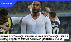 Murat Adkovayçin Kimdir? Murat Adkovayçin Nereli ve Kaç Yaşında? Murat Adkovayçin Neden Öldü?