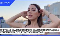 Onlycans Eda Özyurt Kimdir? Eda Özyurt Kaç Yaşında ve Nereli? Eda Özyurt Instagram Hesabı