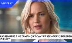 Passengers 2 Ne Zaman Çıkacak? Passengers 2 Nereden İzlenir?