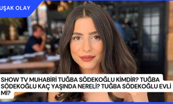 Show TV Muhabiri Tuğba Södekoğlu Kimdir? Tuğba Södekoğlu Kaç Yaşında Nereli? Tuğba Södekoğlu Evli Mi?