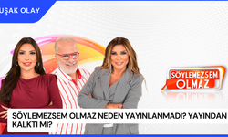 Söylemezsem Olmaz Neden Yayınlanmadı? Yayından Kalktı mı?