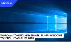 Windows Yönetici Hesabı Nasıl Silinir? Windows Yönetici Hesabı Silme 2023