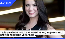 Yeliz Şar Kimdir? Yeliz Şar Nereli ve Kaç Yaşında? Yeliz Şar Rol Aldığı Dizi ve Filmler