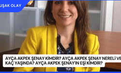 Ayça Akpek Şenay Kimdir? Ayça Akpek Şenay Nereli ve Kaç Yaşında? Ayça Akpek Şenay'ın Eşi Kimdir?