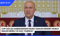 CHP Gölge Kabinesindeki Murat Bakan Kimdir? Murat Bakan Nereli ve Kaç Yaşında?