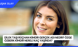 Dilek Taşı Rüçhan Kimdir Gerçek Adı Nedir? Özge Özberk Kimdir Nereli Kaç Yaşında?