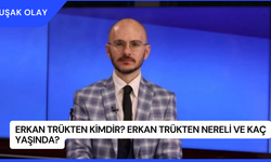 Erkan Trükten Kimdir? Erkan Trükten Nereli ve Kaç Yaşında?