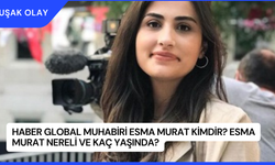 Haber Global muhabiri Esma Murat Kimdir? Esma Murat Nereli ve Kaç Yaşında?