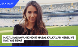 Hazal Kalkavan Kimdir? Hazal Kalkavan Nereli ve Kaç Yaşında?