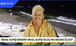 Nihal Kupşi Kimdir? Nihal Kupşi Öldü Mü Neden Öldü?