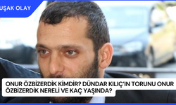 Onur Özbizerdik kimdir? Dündar Kılıç’ın Torunu Onur Özbizerdik Nereli ve Kaç Yaşında?