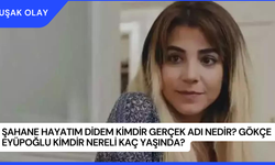 Şahane Hayatım Didem Kimdir Gerçek Adı Nedir? Gökçe Eyüpoğlu Kimdir Nereli Kaç Yaşında?