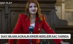 Şuay Nilhan Açıkalın kimdir? Nerelidir kaç yaşında?