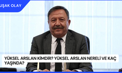 Yüksel Arslan Kimdir? Yüksel Arslan Nereli ve Kaç Yaşında?