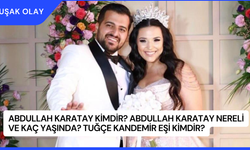 Abdullah Karatay Kimdir? Abdullah Karatay Nereli ve Kaç Yaşında? Tuğçe Kandemir Eşi Kimdir?