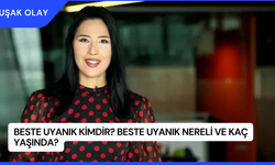 Beste Uyanık Kimdir? Beste Uyanık Nereli ve Kaç Yaşında?