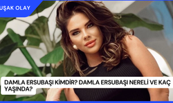 Damla Ersubaşı Kimdir? Damla Ersubaşı Nereli ve Kaç Yaşında?