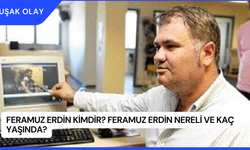 Feramuz Erdin Kimdir? Feramuz Erdin Nereli ve Kaç Yaşında?