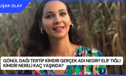 Gönül Dağı Tertip Kimdir Gerçek Adı Nedir? Elif Tığlı Kimdir Nereli Kaç Yaşında?