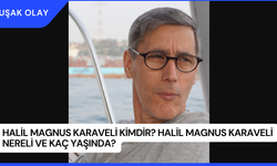 Halil Magnus Karaveli Kimdir? Halil Magnus Karaveli Nereli ve Kaç Yaşında?