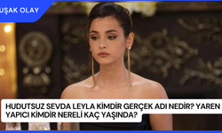 Hudutsuz Sevda Leyla Kimdir Gerçek Adı Nedir? Yaren Yapıcı Kimdir Nereli Kaç Yaşında?