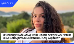 Kendi Düşen Ağlamaz Yeliz Kimdir Gerçek Adı Nedir? Seda Dadaşova Kimdir Nereli Kaç Yaşında?