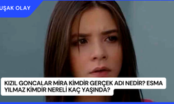 Kızıl Goncalar Mira Kimdir Gerçek Adı Nedir? Esma Yılmaz Kimdir Nereli Kaç Yaşında?